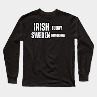 Irish Today Sweden Tomorrow , funny irish Long Sleeve T-Shirt